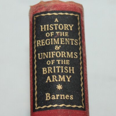 A History of the regiments & uniforms of the british army* Barnes